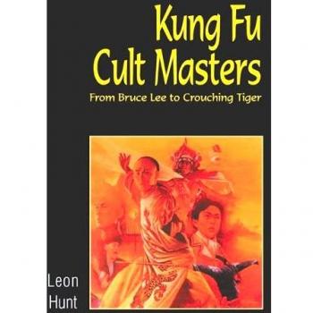 Kung Fu Cult Masters: From Bruce Lee to Crouching Tiger: From Bruce Lee to Crouching Tiger