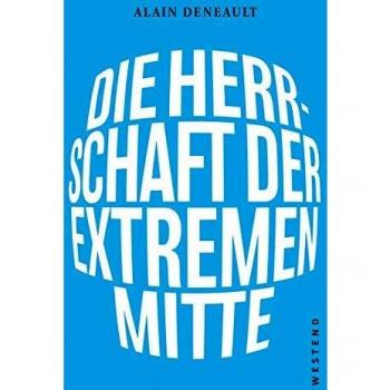 Alain Deneault Die Herrschaft Der Extremen Mitte