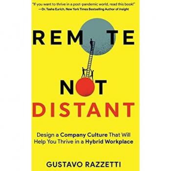 Remote Not Distant: Design a Company Culture That Will Help You Thrive in a Hybrid Workplace