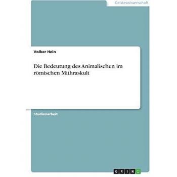 Die Bedeutung des Animalischen im römischen Mithraskult