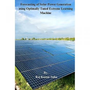Sahu, Raj Kumar: Forecasting of Solar Power Generation  using Optimally Tuned Extreme Learning  Machine
