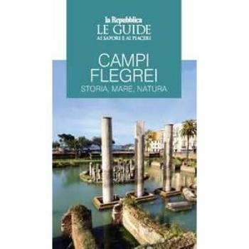 Campi Flegrei. Storia, mare, natura. Le guide ai sapori e ai piaceri