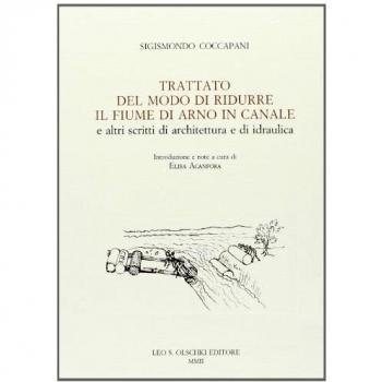 Trattato del modo di ridurre il fiume di Arno in canale e altri scritti di architettura idraulica
