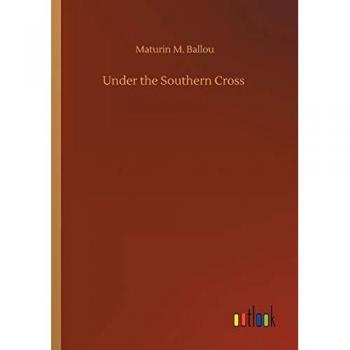 Ballou, Maturin M.: Under the Southern Cross
