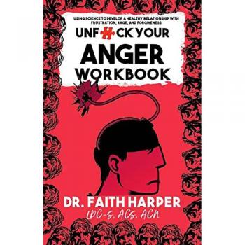 Unfuck Your Anger Workbook : Using Science to Understand Frustration, Rage and Forgiveness.