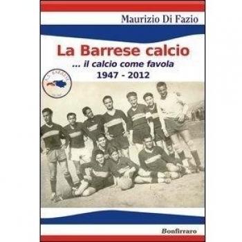 La Barrese calcio... Il calcio come favola 1947-2012