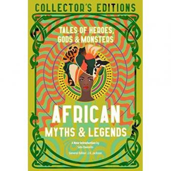 African Myths & Legends: Tales of Heroes, Gods & Monsters (Flame Tree Collector's Editions)