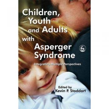 Children, Youth and Adults with Asperger Syndrome: Integrating Multiple Perspectives
