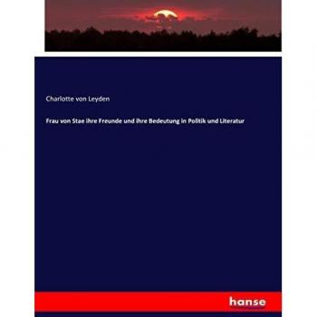Frau von Stae ihre Freunde und ihre Bedeutung in Politik und Literatur