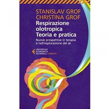 Respirazione olotropica. Teoria e pratica. Nuove prospettive in terapia e nell'esplorazione del sé