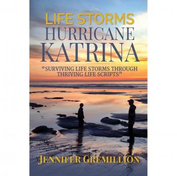 Life Storms Hurricane Katrina... Surviving Life Storms Through Thriving Life Scripts
