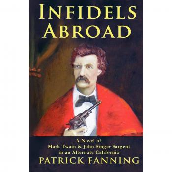 Infidels Abroad: A Novel of Mark Twain & John Singer Sargent in an Alternate California