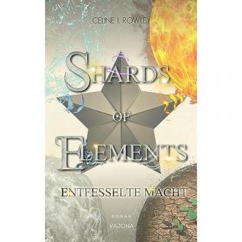 Rowley, Celine I. Shards Of Elements / Shards Of Elements