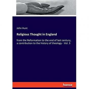 Religious Thought in England: from the Reformation to the end of last century, a contribution to the history of theology
