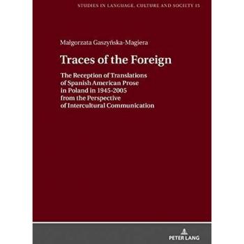 Traces of the Foreign: The Reception of Translations of Spanish American Prose in Poland in 1945-2005 from the Perspective of Intercultural ... in Language, Culture and Society, Band 15)