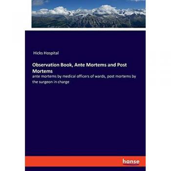 Observation Book, Ante Mortems and Post Mortems: ante mortems by medical officers of wards, post mortems by the surgeon in charge