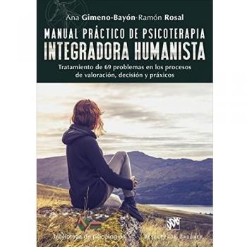 Manual práctico de psicoterapia integradora humanista. Tratamiento de 69 problemas en los procesos de valoración, decisión y práxi (Tapa blanda).