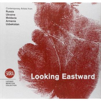 Looking eastward. Contemporary artists from Russia, Ukraine, Moldavia, Armenia and Uzbekistan. Ediz. italiana, inglese e russa