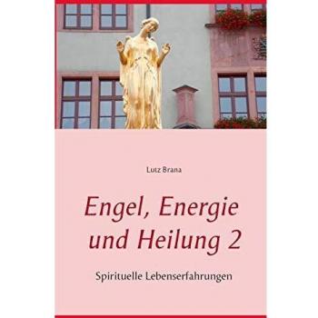 Engel, Energie und Heilung 2: Spirituelle Lebenserfahrungen