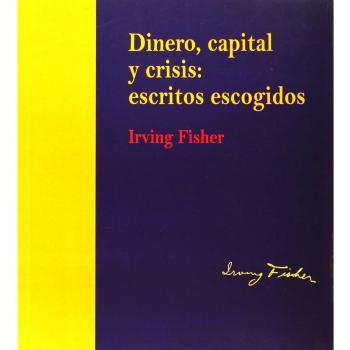 Dinero, capital y crisis: escritos escogidos. Irving Fisher (edición rústica) (Tapa blanda).