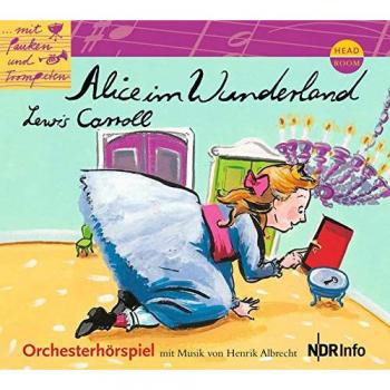Lewis Carroll Mit Pauken Und Trompeten: Alice Im Wunderland. Orchesterhörspiel: Orchesterhörspiel Mit Musik Von Henrik Albrecht