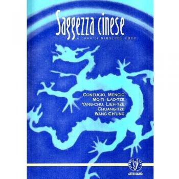 Saggezza cinese. Confucio, Mencio, Mo-ti, Lao-tze, Yang-chu, Lieh-tze, Chuang-tze, Wang ch'ung