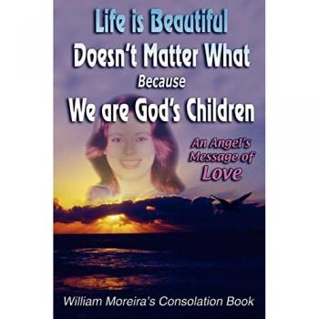 Moreira, William: Life Is Beautiful Doesn't Matter What Because We Are God's Children