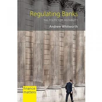 Regulating Banks: The Politics of Instability (Finance Matters)