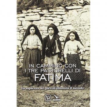In cammino con i tre pastorelli di Fatima. La sapienza dei piccoli illumina il mondo