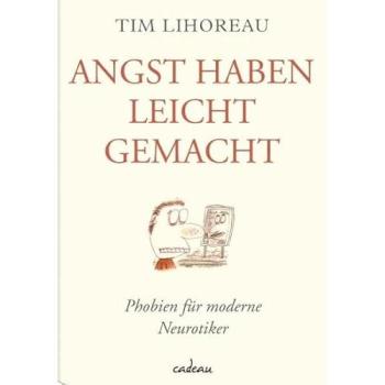 Angst haben leicht gemacht. Phobien für moderne Neurotiker | Tim Lihoreau