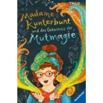 Madame Kunterbunt, Band 1: Madame Kunterbunt und das Geheimnis der Mutmagie, Libro per bambini di Bille Weidenbach, THiLO