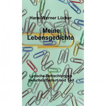 Meine Lebensgedichte: Lyrische Betrachtungen zwischen Geburt und Tod