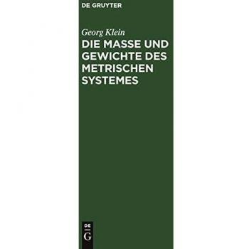 Die Maße und Gewichte des metrischen Systemes: Als Leitfaden beim Unterricht des metrischen Maßsystemes, sowie für den praktischen Gebrauch