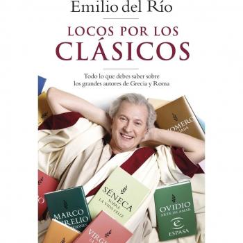 Río, Emilio del Locos Por Los Clásicos: Todo Lo Que Debes Saber Sobre Los Grandes Autores De Grecia Y Roma (No Ficción)