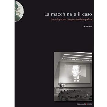 La macchina e il caso. Sociologia del dispositivo fotografico
