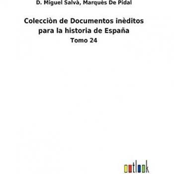 Colecciòn de Documentos inèditos para la historia de España: Tomo 24
