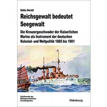 Reichsgewalt bedeutet Seegewalt: Die Kreuzergeschwader der Kaiserlichen Marine als Instrument der deutschen Kolonial
