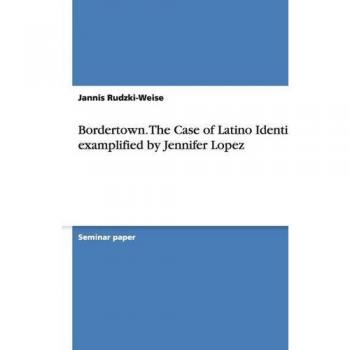 Bordertown. The Case of Latino Identity examplified by Jennifer Lopez