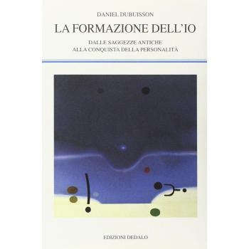 La formazione dell'io. Dalle saggezze antiche alla conquista della personalità