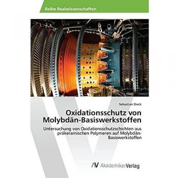 Oxidationsschutz von Molybdän-Basiswerkstoffen: Untersuchung von Oxidationsschutzschichten aus präkeramischen Polymeren auf Molybdän-Basiswerkstoffen