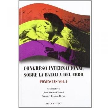 CONGRESO INTERNACIONAL SOBRE LA BATALLA DEL EBRO VOL. 1