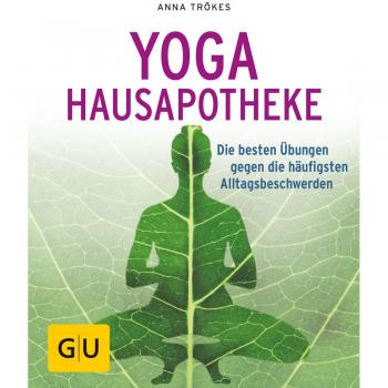 Anne Trökes Yoga Hausapotheke: Die Besten Übungen Gegen Die Häufigsten Alltagsbeschwerden (Gu Ratgeber Gesundheit)