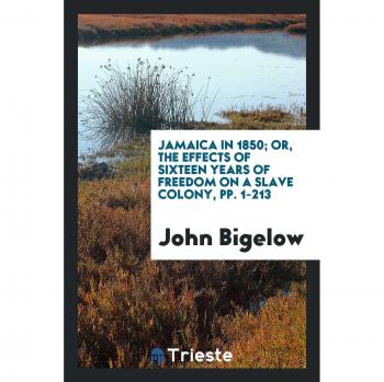 Jamaica in 1850; Or, The Effects of Sixteen Years of Freedom on a Slave Colony, pp. 1-213