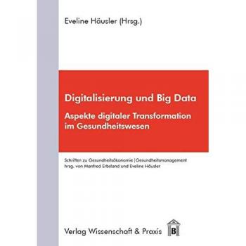 Digitalisierung und Big Data: Aspekte digitaler Transformation im Gesundheitswesen