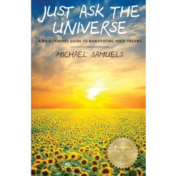 Just Ask The Universe: A No-Nonsense Guide to Manifesting your Dreams