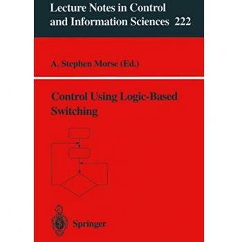 Control Using Logic-Based Switching (Lecture Notes in Control and Information Sciences, 222, Band 222)
