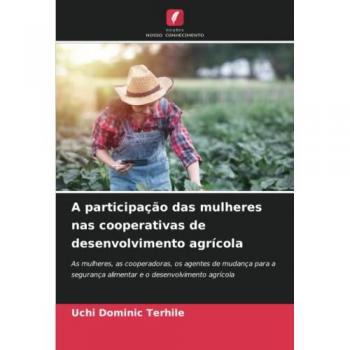 A participação das mulheres nas cooperativas de desenvolvimento agrícola: As mulheres, as cooperadoras, os agentes de mudança para a segurança alimentar e o desenvolvimento agrícola