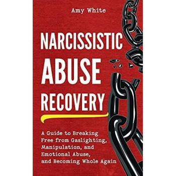 Narcissistic Abuse Recovery: A Guide to Breaking Free from Gaslighting, Manipulation, and Emotional Abuse, and Becoming Whole Again