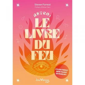 Astro : le livre du Feu: Décryptez les mystères des signes, maisons et planètes de l'élément Feu
