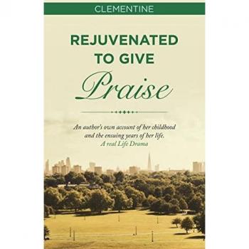 Rejuvenated to Give Praise: An Author's Own Account of Her Childhood and the Ensuing Years of Her Life. a Real Life Drama